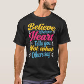 Beieve what your heart tells you not what t-shirt (Voorkant)