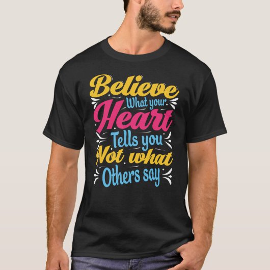 Beieve what your heart tells you not what t-shirt (Voorkant)