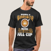 Being A Barista Means Never Having A Dull Cup Back T-shirt (Voorkant)