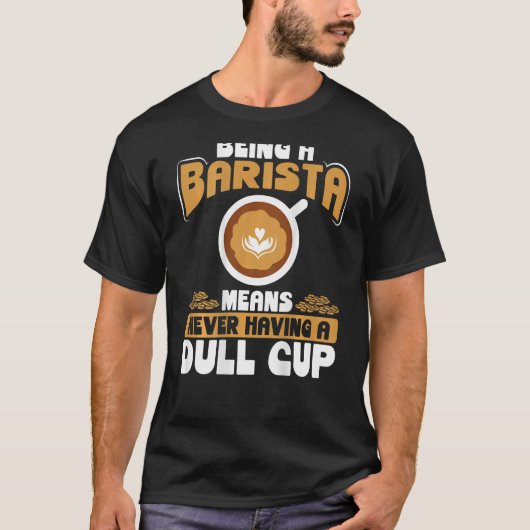 Being A Barista Means Never Having A Dull Cup Back T-shirt (Voorkant)