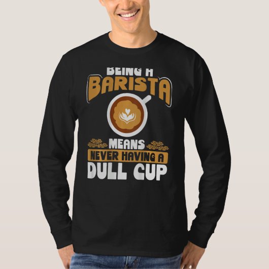 Being A Barista Means Never Having A Dull Cup Back T-shirt (Voorkant)