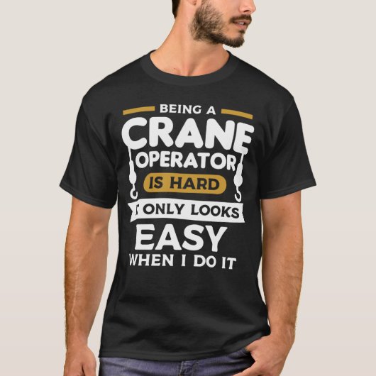 Being A Crane Operator Is Hard It Only Looks Easy T-shirt (Voorkant)