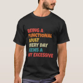 Being A Functional Adult Everyday Seems A Bit Exce T-shirt (Voorkant)