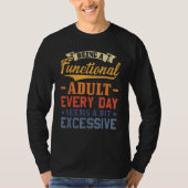 Being A Functional Adult Everyday Seems A Bit Exce T-shirt (Voorkant)