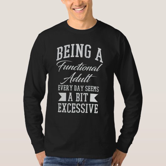 Being A Functional Adult Excessive Sarcastic Sayin T-shirt (Voorkant)