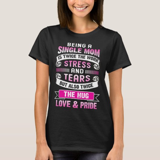Being A Single Mom Is Twice The Stress And Tears B T-shirt (Voorkant)