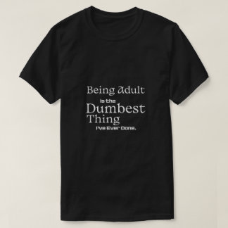 Being Adult Is the Dumbest Thing Funny Text T-shirt