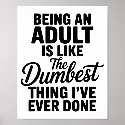 Being An Adult Is Like The Dum Thing I've Ever Don Poster (Voorkant)