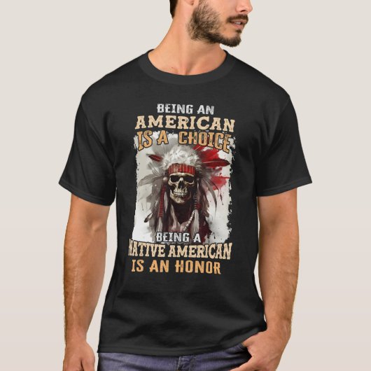 Being an American is a Choice Being a Native Ameri T-shirt (Voorkant)