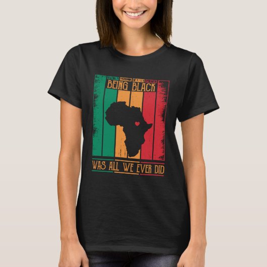 Being Black Was All We Ever Did For Black African T-shirt (Voorkant)