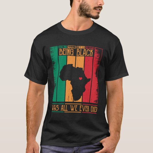 Being Black Was All We Ever Did For Black African T-shirt (Voorkant)