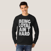 Being Loyal Ain`t Hard Sarcastic Quote T-shirt (Voorkant volledig)