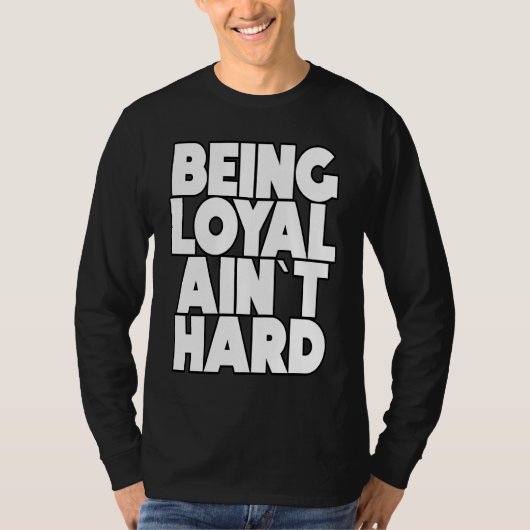 Being Loyal Ain`t Hard Sarcastic Quote T-shirt (Voorkant)