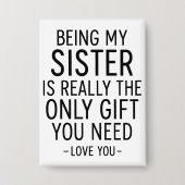 Being My Sister Is the Only Gift You Need Design  Button (Voorkant)