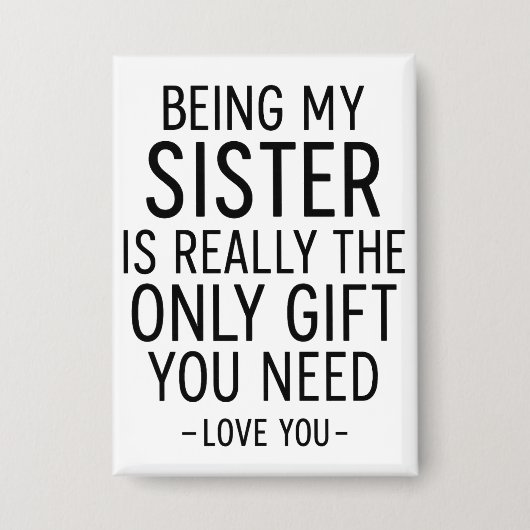 Being My Sister Is the Only Gift You Need Design  Button (Voorkant)