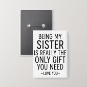 Being My Sister Is the Only Gift You Need Design  Button (Voorkant / Achterkant)