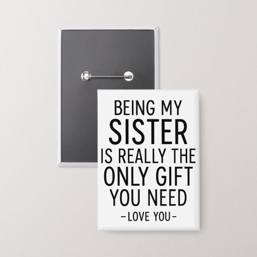 Being My Sister Is the Only Gift You Need Design  Button (Voorkant / Achterkant)