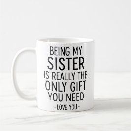 Being My Sister Is the Only Gift You Need Design  Koffiemok