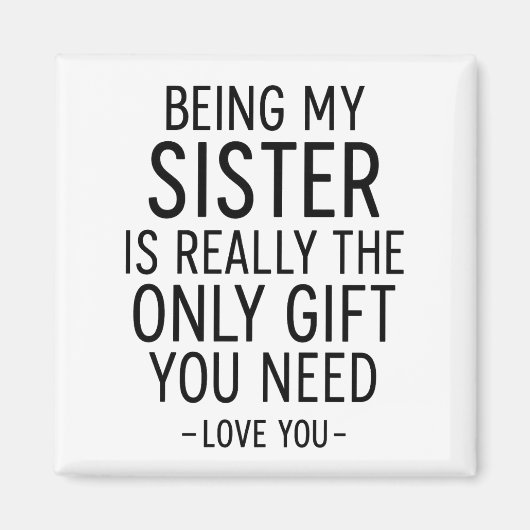 Being My Sister Is the Only Gift You Need Design Magneet (Voorkant)