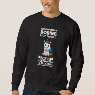 Being Normal Is Boring People Stop Unicorn Unicorn Trui