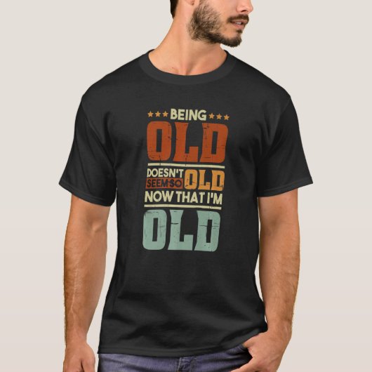 Being Old Doesn't Seem So Old Now That I'm Old Old T-shirt (Voorkant)