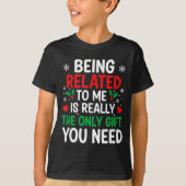 Being Related To Me Is Really The Only You Need T-shirt (Voorkant)