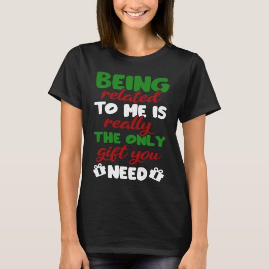 Being Related To Me Is Really The Only  You Need X T-shirt (Voorkant)