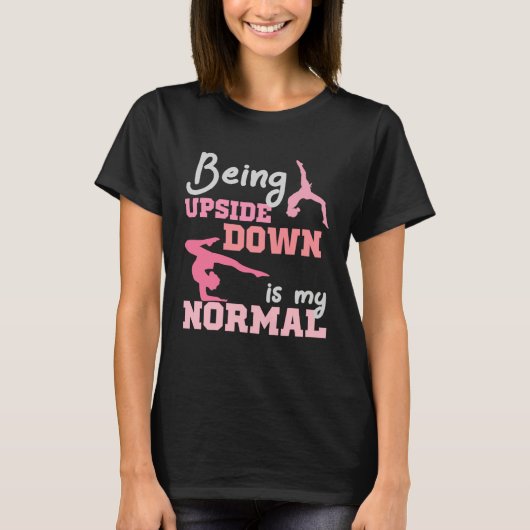 Being Upside Down Is My Normal  Gymnast Sayings  6 T-shirt (Voorkant)