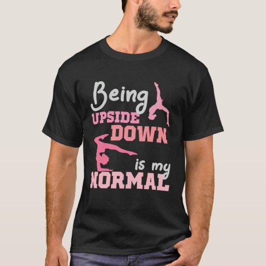 Being Upside Down Is My Normal  Gymnast Sayings  6 T-shirt (Voorkant)