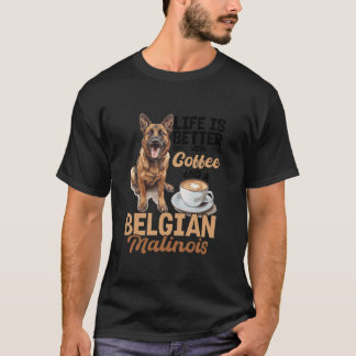 Belgian Malinois Hondenras Life is Better with Cof T-shirt