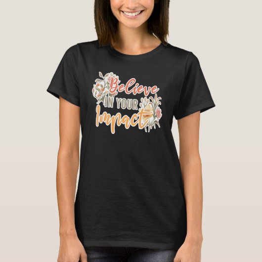 Believe In Your Impact Inspiring Quote School Ther T-shirt (Voorkant)
