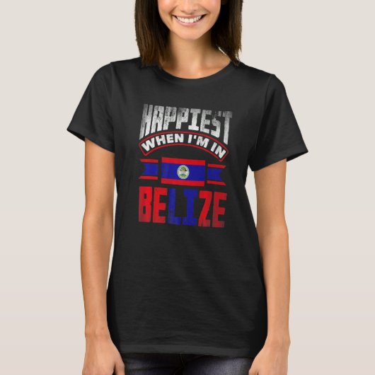 Belize Belizean Belize Flag Happiest When Im In Be T-shirt (Voorkant)
