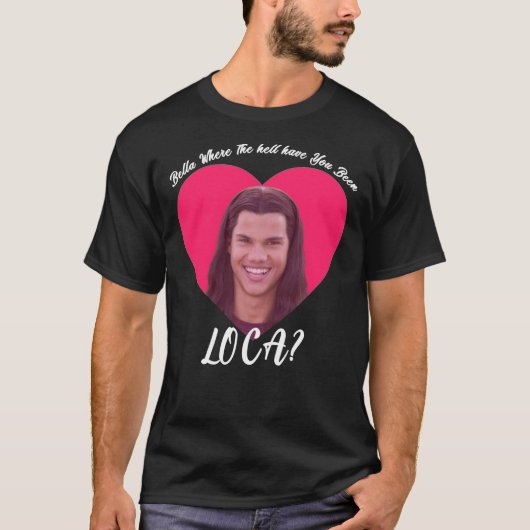 Bella waar je Loca bent geweest, grappige Twi T-shirt (Voorkant)