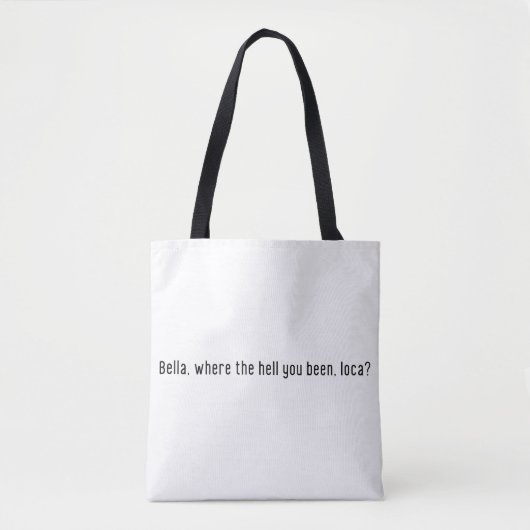 Bella Where the Hell You Been Loca? Grappige Meme Tote Bag (Voorkant)