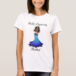 Belly Dancing Mama Shirt