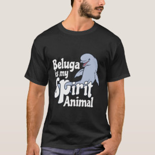 Beluga Whale T - shirts is mijn Spirit Animal T-sh