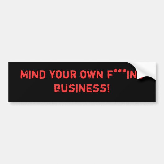 Bemoei je met je eigen f***ing business! bumpersticker (Voorkant)