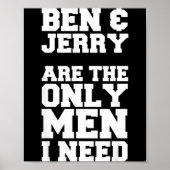 Ben &amp; Jerry Are The Only Men I Need  Poster (Voorkant)