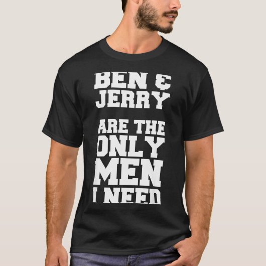 Ben &amp; Jerry Are The Only Men I Need  T-shirt (Voorkant)