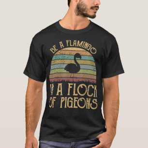 ben een Flamingo in een kudde duiven T-shirt