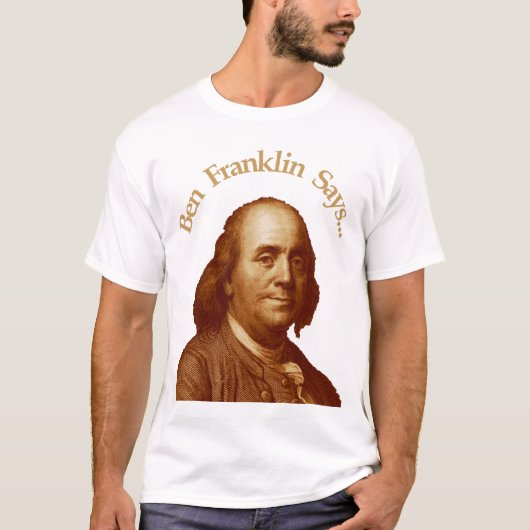 Ben Franklin Says T-shirt (Voorkant)