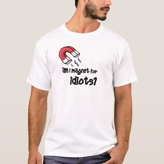 Ben ik magnet voor idioten? t-shirt (Voorkant)