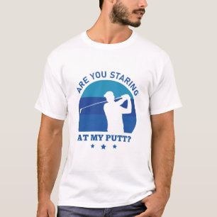 Ben je aan het staren naar mijn Putt Funny Golf Go T-shirt