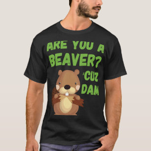Ben je een Beaver 'Cuz Dam Quote Pick Up Line? T-shirt