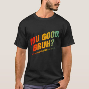 Ben je een goede bruh? Geestelijke gezondheidskwes T-shirt