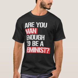 BEN JE MAN GENOEG OM EEN FEMINISTE TE ZIJN? T-SHIRT