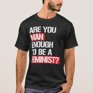 BEN JE MAN GENOEG OM EEN FEMINISTE TE ZIJN? T-SHIRT