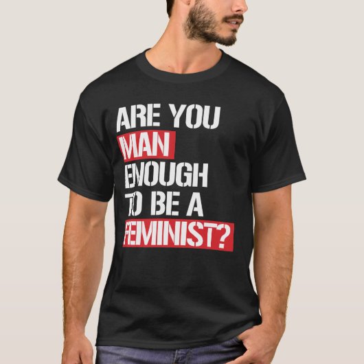 BEN JE MAN GENOEG OM EEN FEMINISTE TE ZIJN? T-SHIRT (Voorkant)