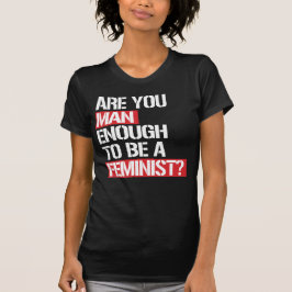 BEN JE MAN GENOEG OM FEMINIST TE ZIJN? T-SHIRT