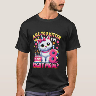 Ben Je Me Kittens Nu Ik 8 Ben Gefeliciteerd  T-shirt